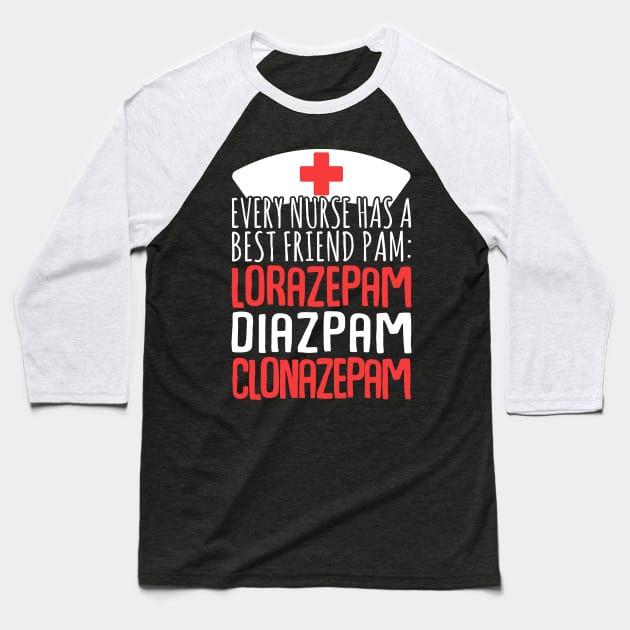 Every Nurse Has A Best Friend Pam: Lorazepam Diazepam Clonazepam Baseball T-Shirt by fromherotozero